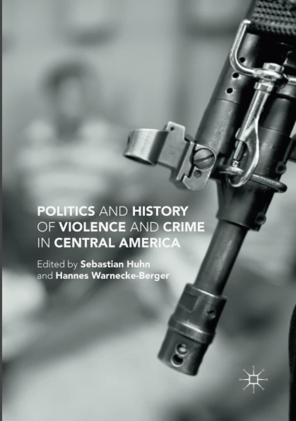 Politics and History of Violence and Crime in Central America - Sebastian Huhn