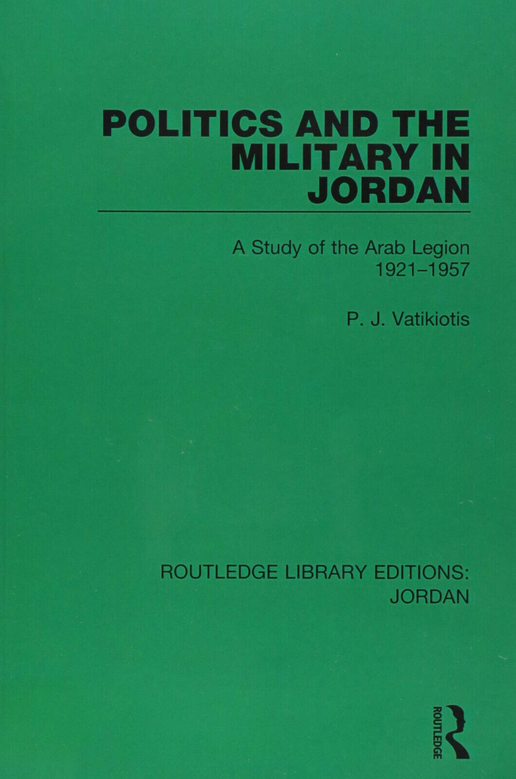 Politics and the Military in Jordan - P.J. Vatikiotis - Routledge, 2018