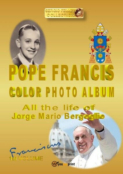 Pope Francis color photo album  di Sergio Felleti,  2019,  Youcanprint  - ER