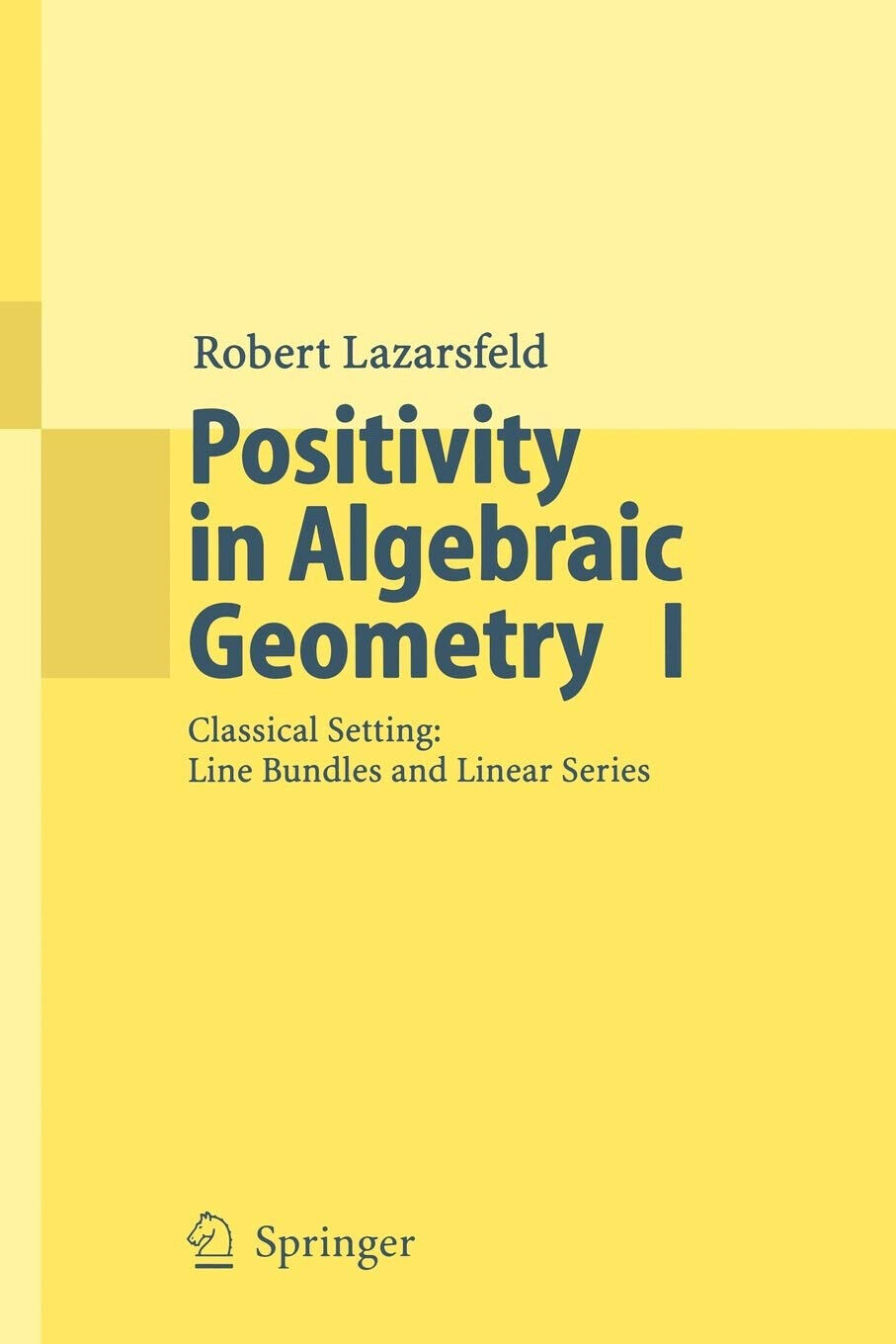 Positivity in Algebraic Geometry I - R. K. Lazarsfeld - Springer, 2004