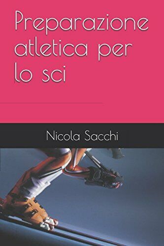 Preparazione atletica per lo sci - Nicola Sacchi - Independently published,2017