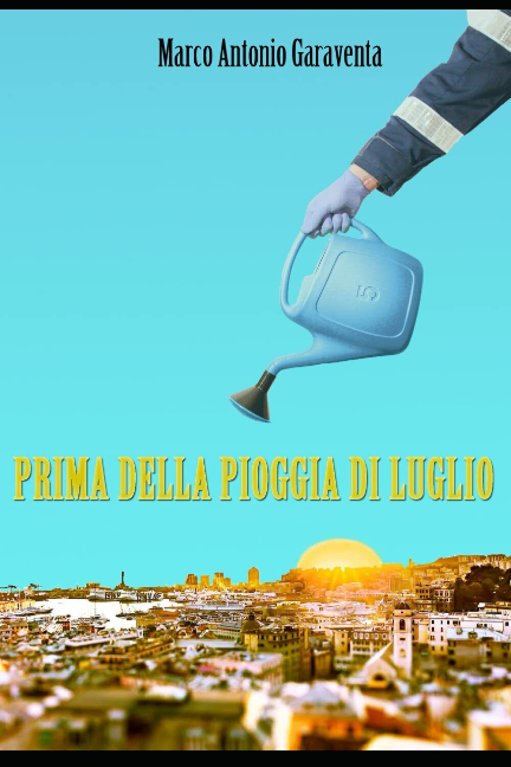 Prima Della Pioggia Di Luglio di Marco Antonio Garaventa,  2021,  Indipendently