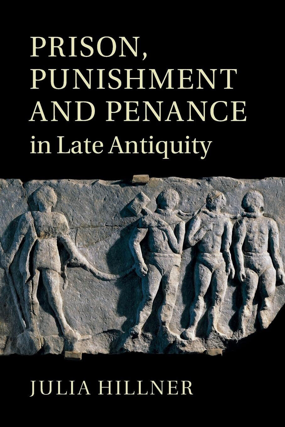 Prison, Punishment And Penance In Late Antiquity - Julia Hillner - 2022