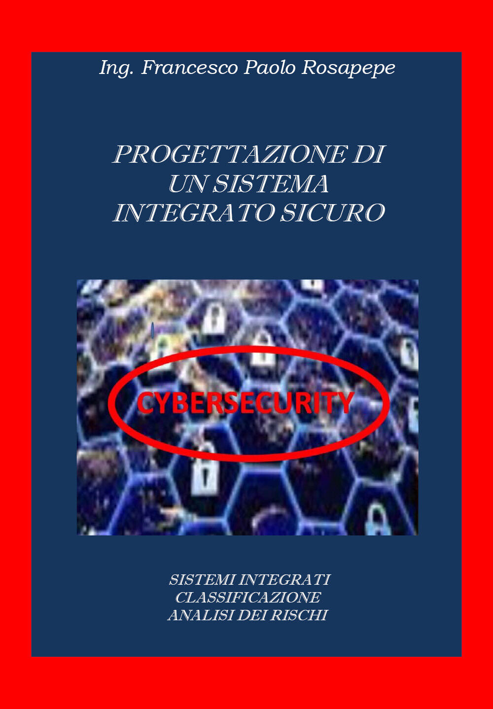 Progettazione di sistemi integrati cybersicuri  di Francesco Paolo Rosapepe