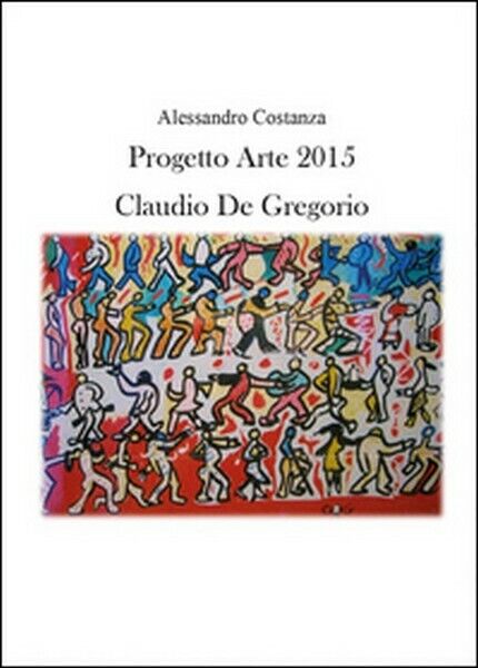 Progetto Arte 2015. Claudio Paolo De Gregorio, di Alessandro Costanza  - ER