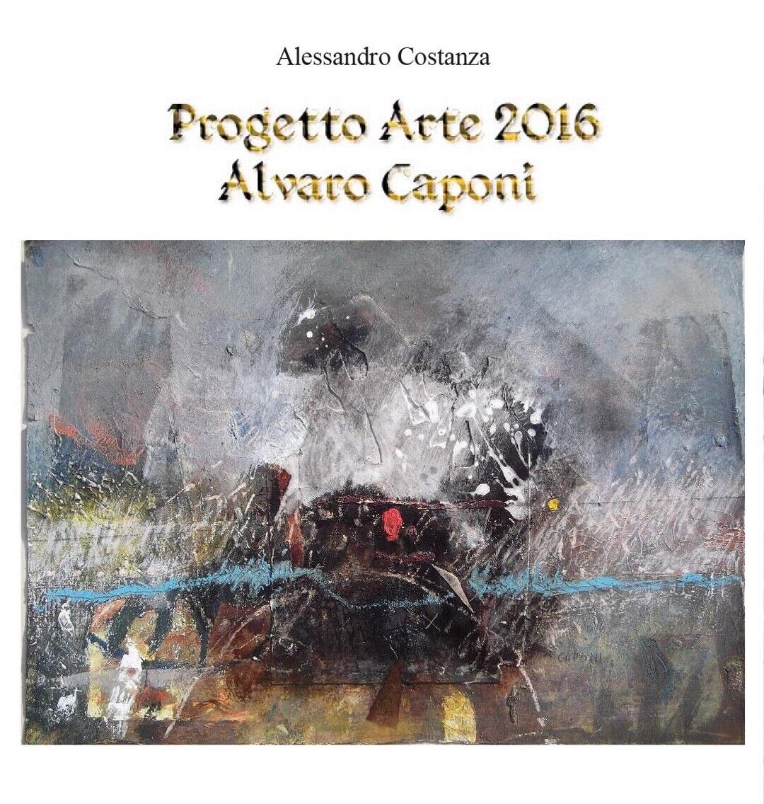 Progetto Arte 2016 Alvaro Caponi  di Alessandro Costanza,  2016,  Youcanprint