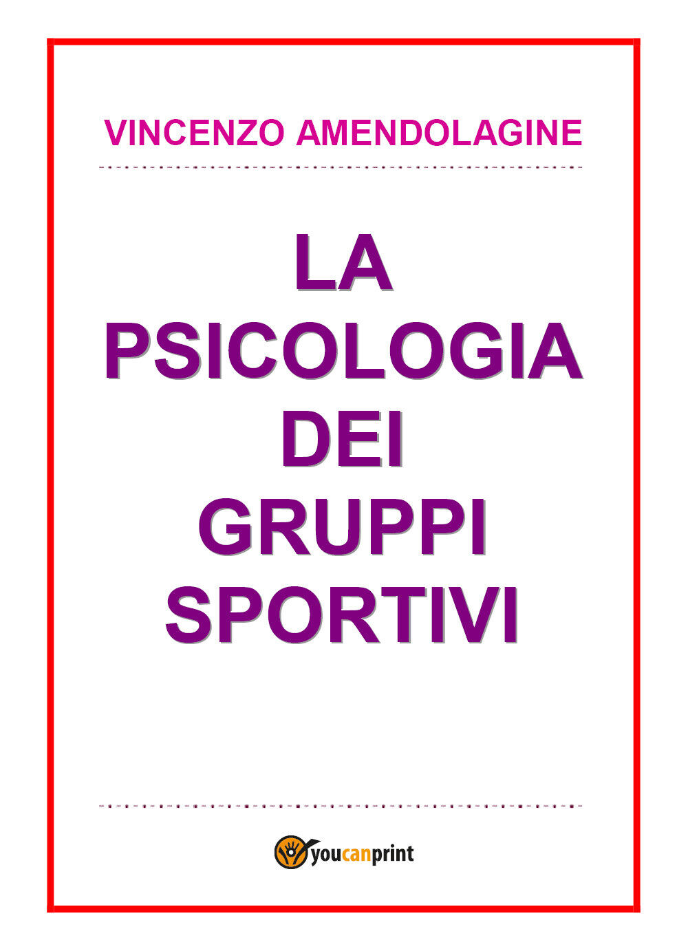 Psicologia dei gruppi sportivi - Vincenzo Amendolagine,  2017,  Youcanprint