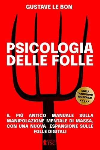 Psicologia delle Folle: il pi? antico manuale sulla manipolazione mentale di mas