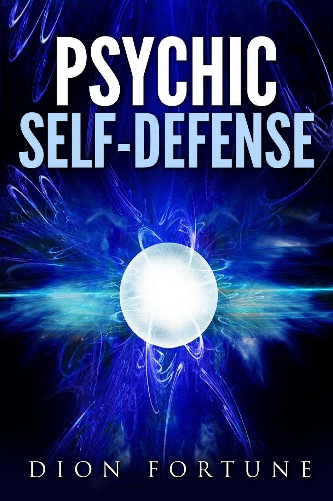 Psychic self-defense: The Classic Instruction Manual for Protecting Yourself