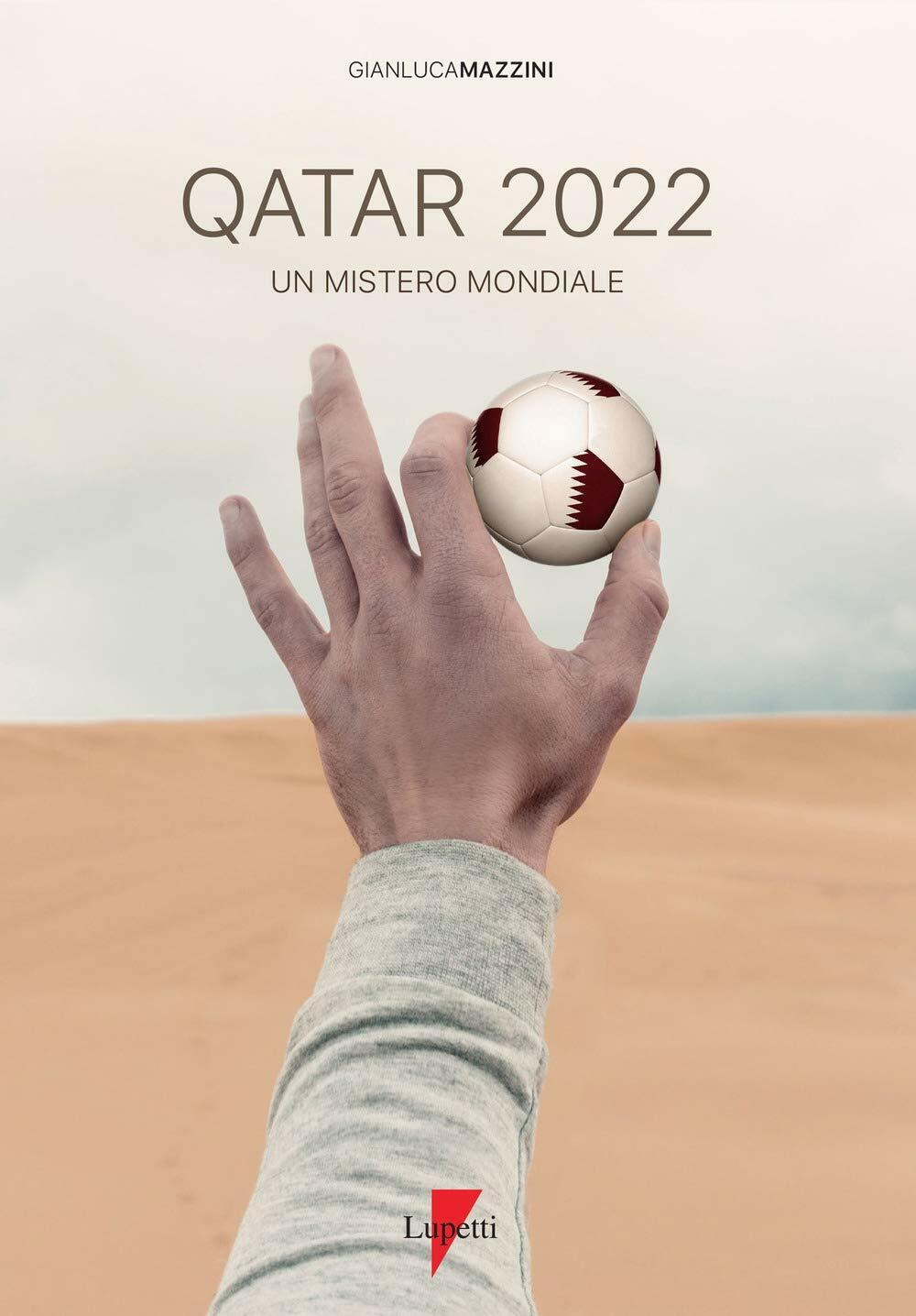 Qatar 2022. Un mistero mondiale -Gianluca Mazzini - Lupetti, 2019