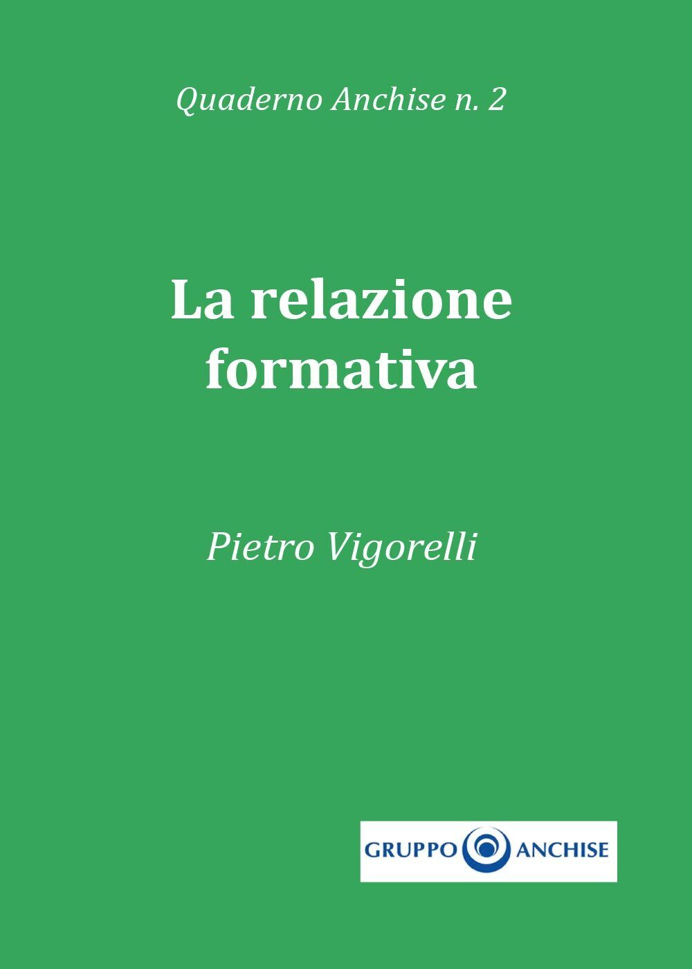 Quaderno Anchise n.2 La relazione formativa  di Pietro Enzo Vigorelli,  2017