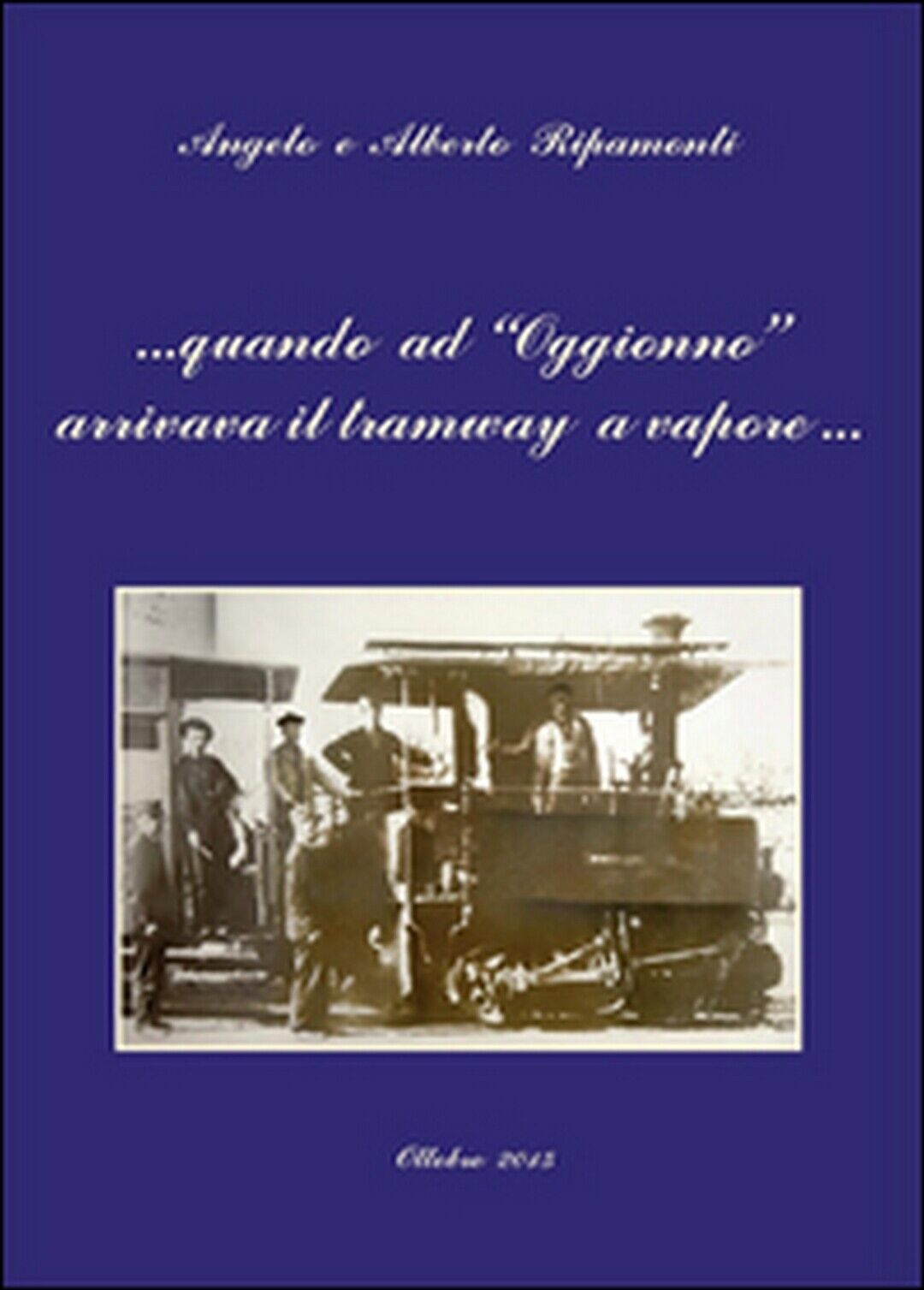 Quando ad Oggionno arrivava il tramway a vapore..., Alberto/ e Angelo Ripamonti