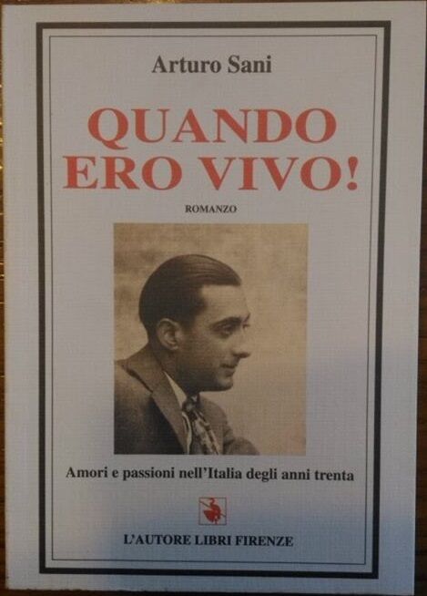 Quando ero vivo! Amori e passioni nelL'Italia degli anni trenta - Arturo Sani