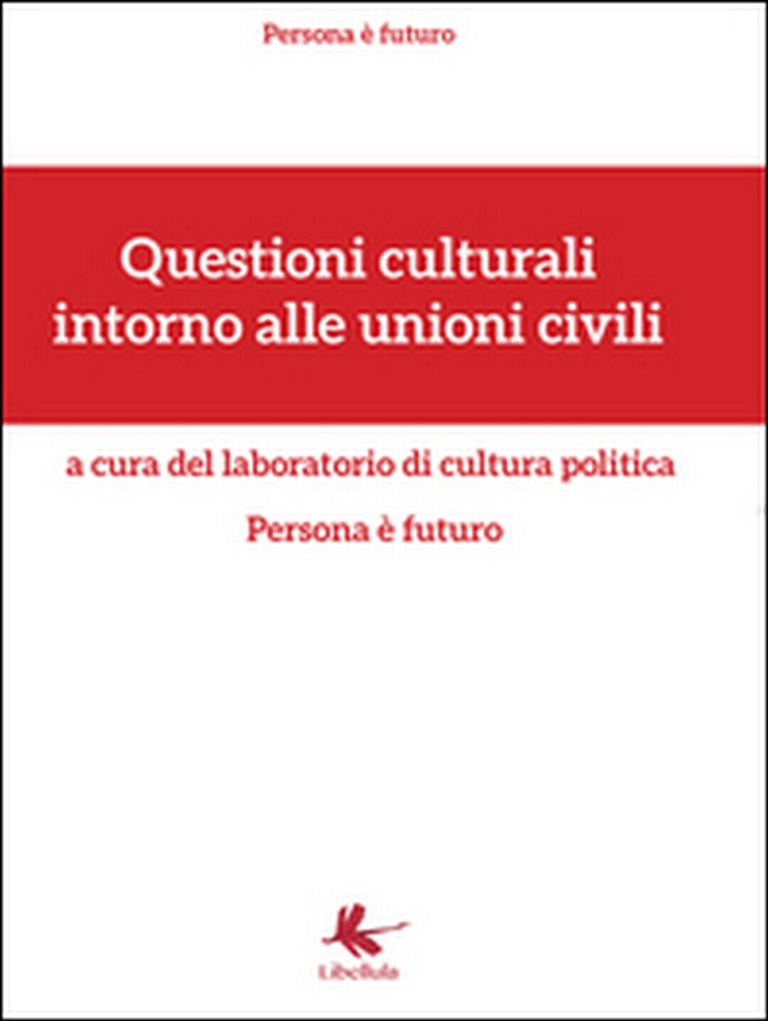 Questioni culturali intorno alle unioni civili  -  2016,  Libellula Edizioni