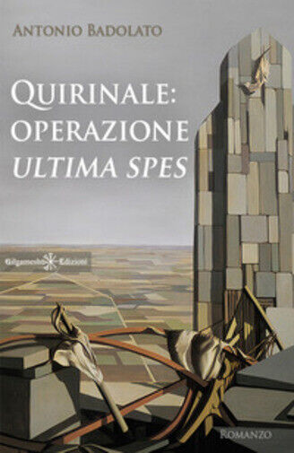 Quirinale: operazione Ultima spes di Antonio Badolato,  2021,  Gilgamesh Edizion