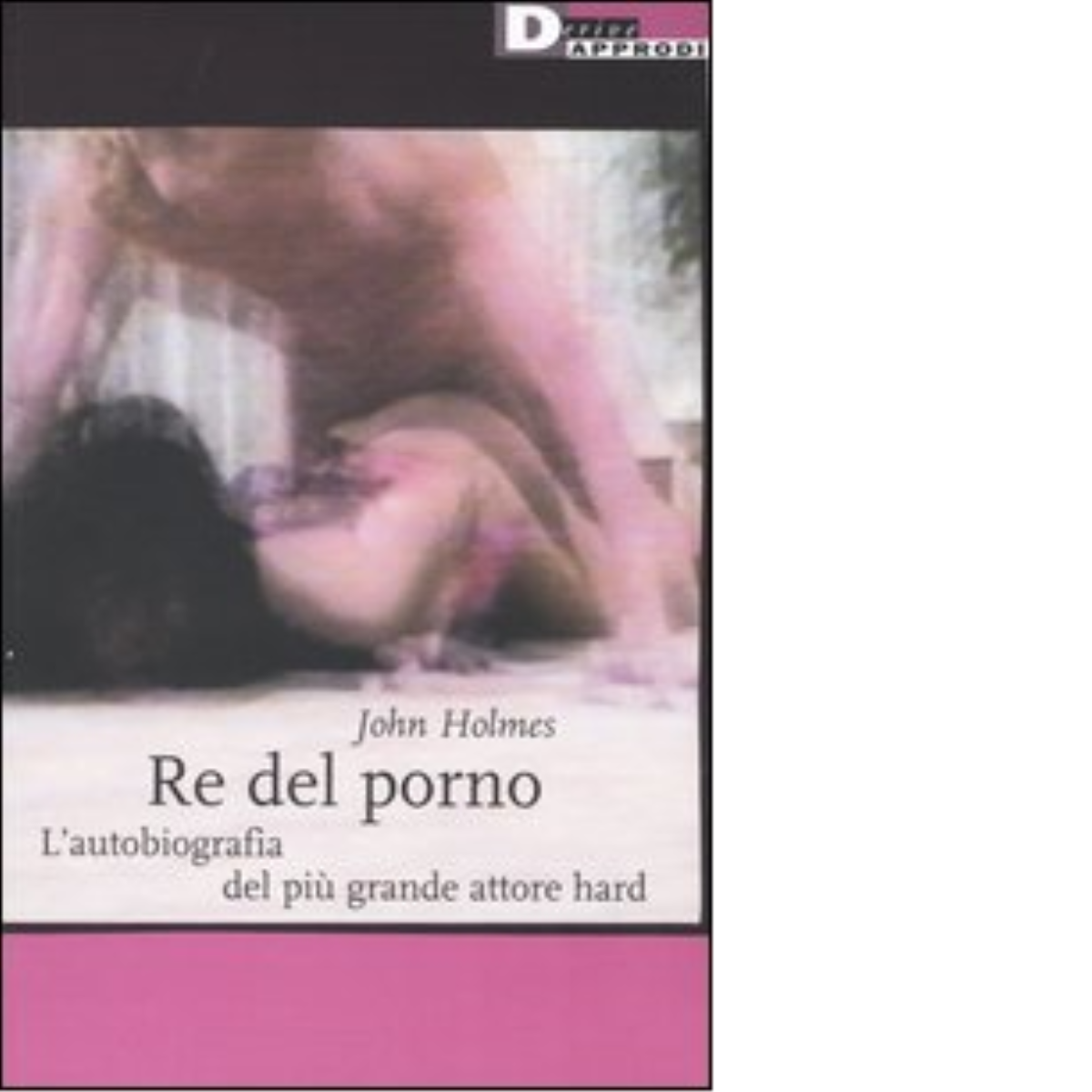 RE DEL PORNO. N.E. di JOHN HOLMES - DeriveApprodi editore, 2003