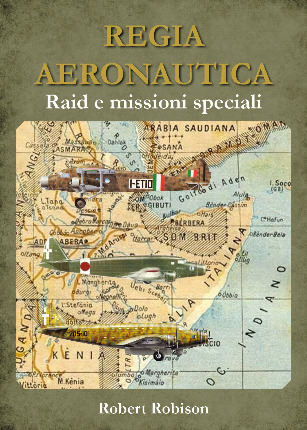 REGIA AERONAUTICA - Raid e missioni speciali - Robert Robison,  Youcanprint 