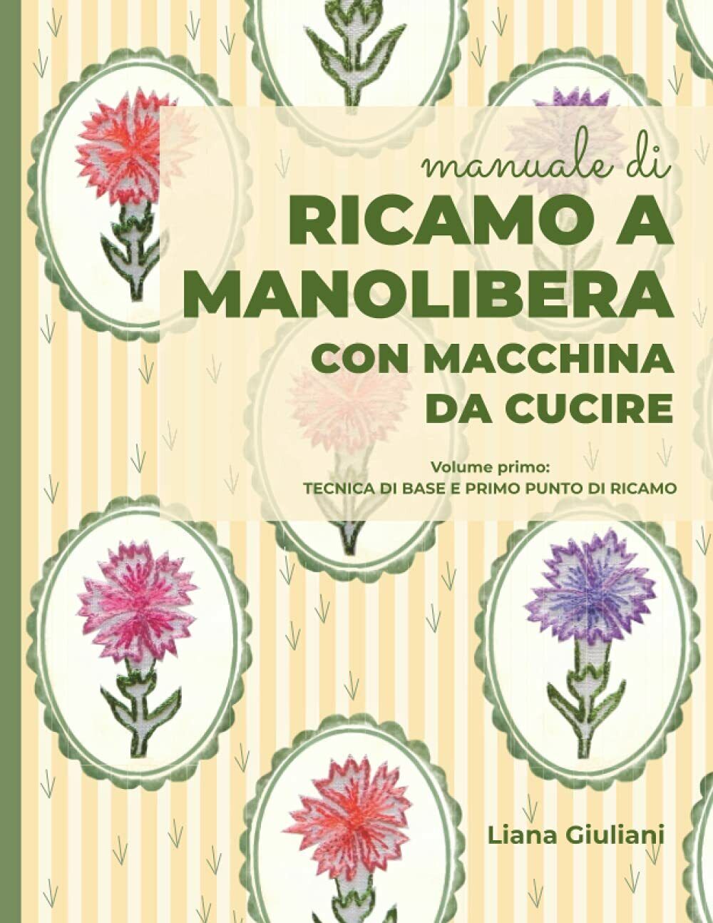 RICAMO A MANOLIBERA CON MACCHINA DA CUCIRE: Volume primo:Tecnica di base e primo