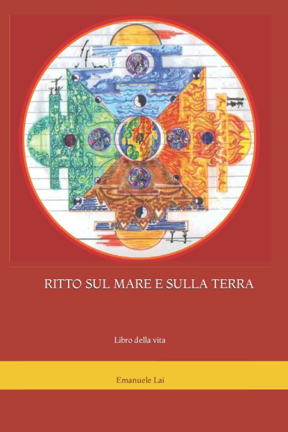 RITTO SUL MARE E SULLA TERRA: Libro della vita di Emanuele Aramu Lai,  2021,  In