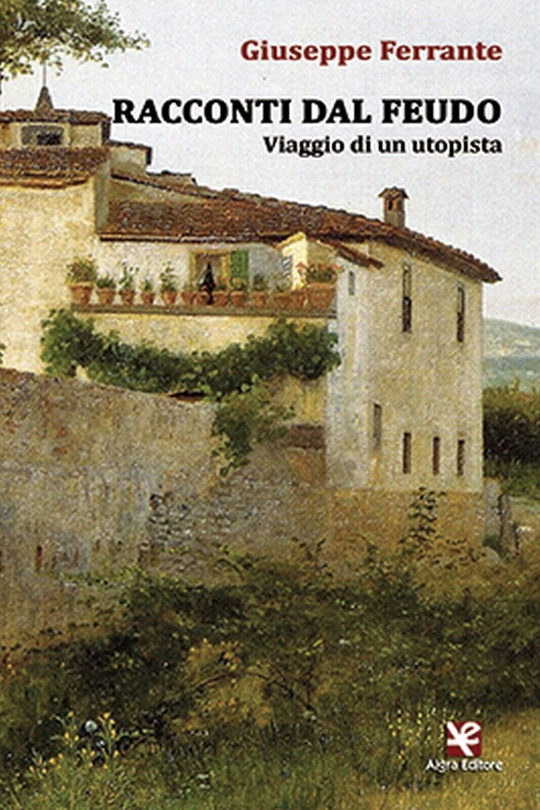 Racconti dal feudo. Viaggio di un utopista  di Giuseppe Ferrante,  Algra Editore