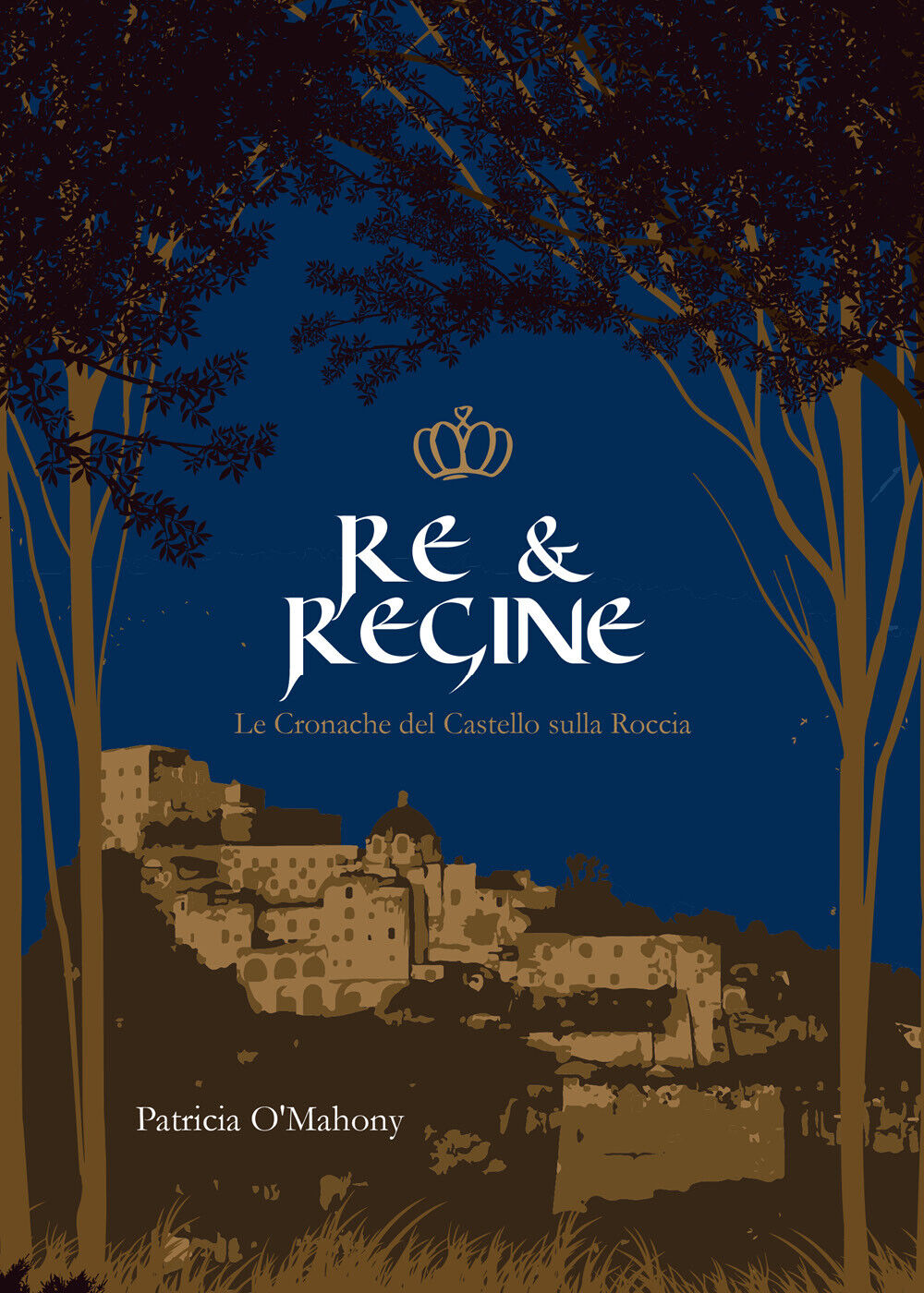 Re & Regine.Le cronache del Castello sulla Roccia di Patricia O?Mahony,  2022,  