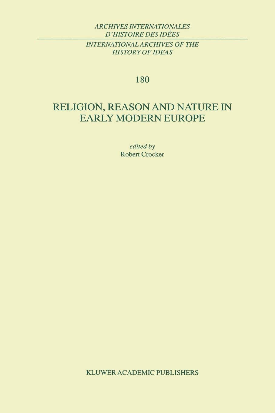 Religion, Reason and Nature in Early Modern Europe - R. Crocker - Springer, 2010