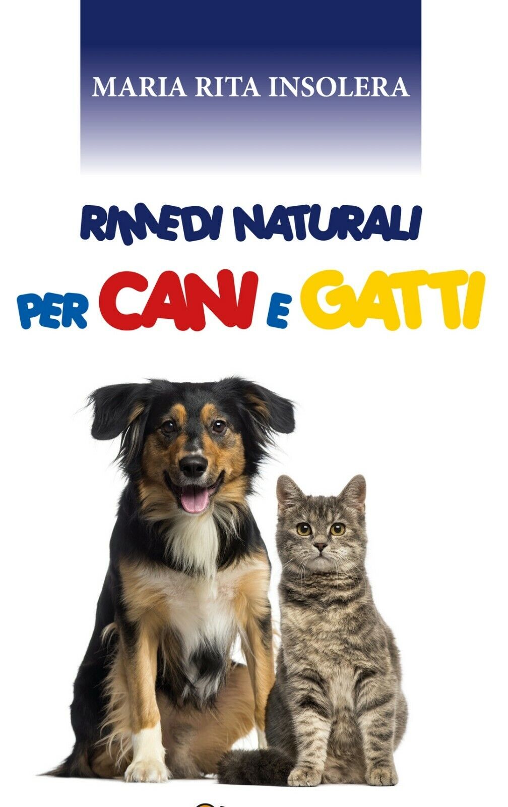 Rimedi naturali per Cani e Gatti  di Maria Rita Insolera,  2020,  Youcanprint