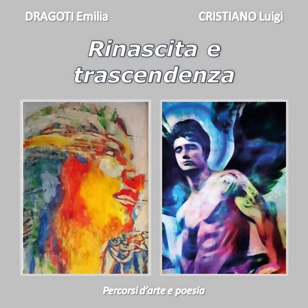 Rinascita e trascendenza - percorsi d'arte e poesia  di Emilia Dragoti, Luigi C.