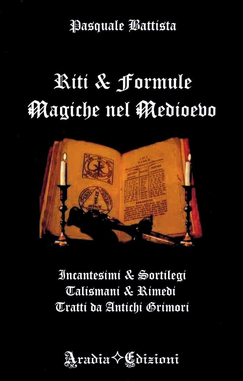 Riti e Formule Magiche nel Medioevo Incantesimi e sortilegi, talismani e rimedi