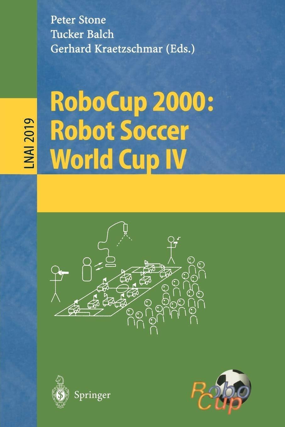 RoboCup 2000: Robot Soccer World Cup IV - P. Stone - Springer, 2001 