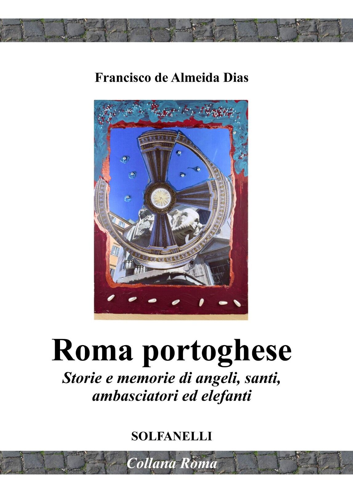 Roma portoghese. Storie e memorie di angeli, santi, ambasciatori ed elefanti di