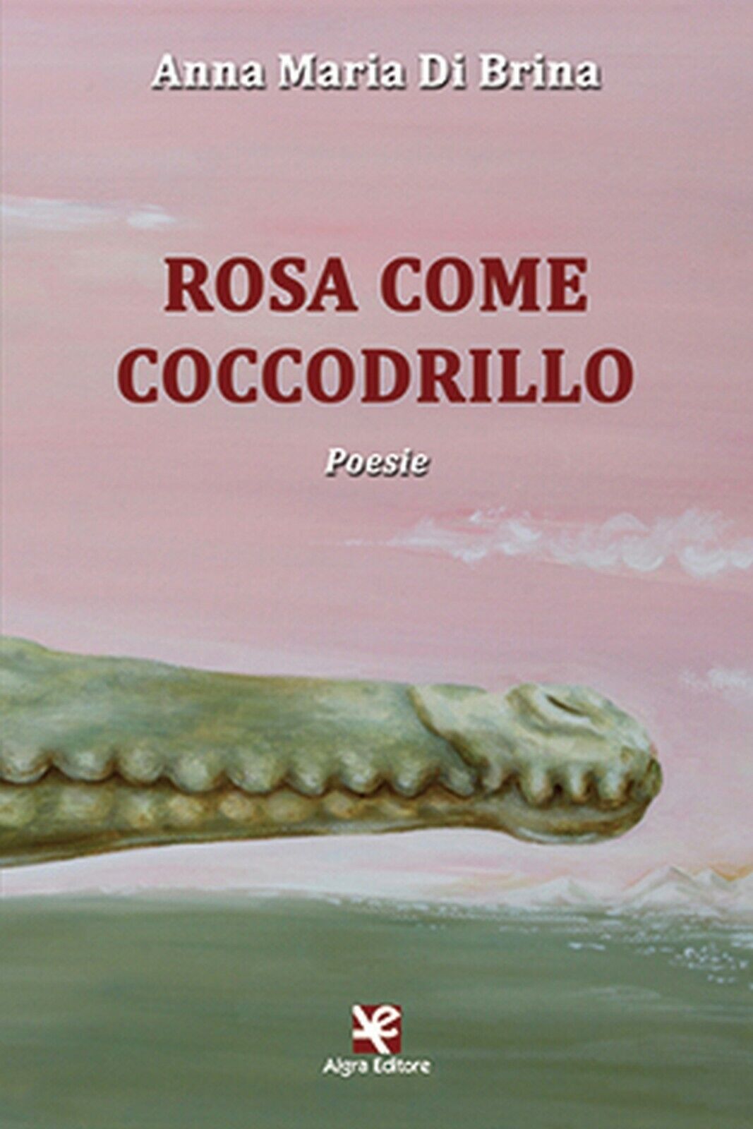 Rosa come coccodrillo  di Anna Maria Di Brina,  Algra Editore