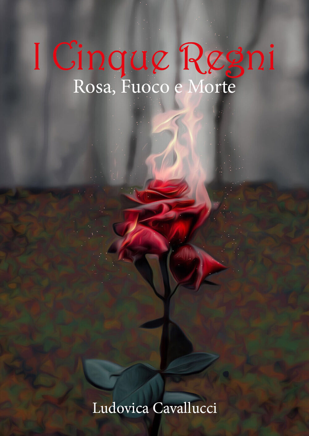 Rosa, fuoco e morte. I cinque regni di Ludovica Cavallucci,  2021,  Youcanprint