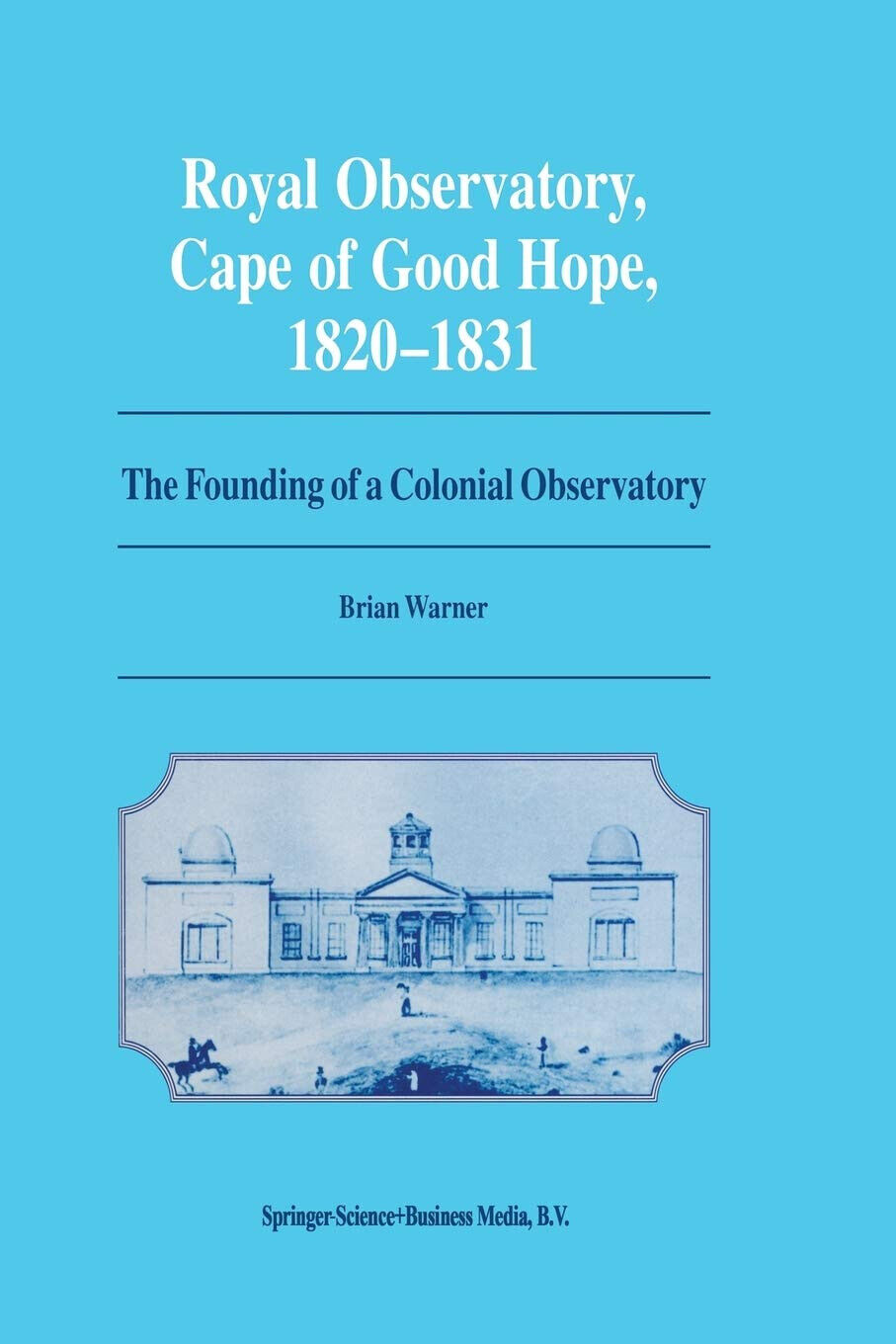 Royal Observatory, Cape of Good Hope 1820-1831 - Springer, 2012