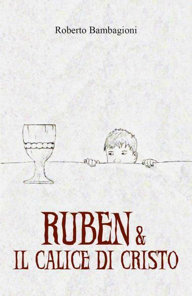Ruben & Il calice di Cristo di Roberto Bambagioni,  2022,  Youcanprint