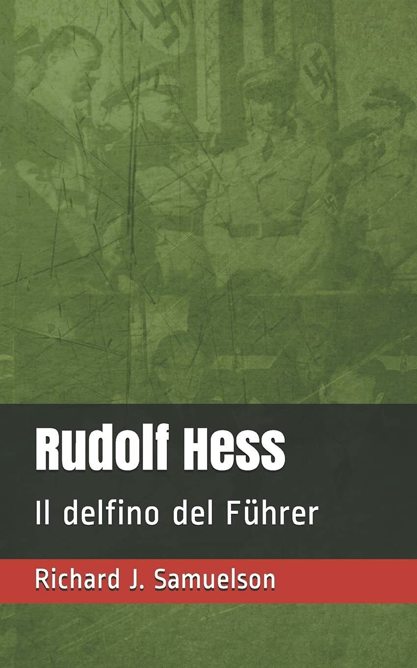 Rudolf Hess Il delfino del F?hrer di Richard J Samuelson,  2021,  Indipendently 