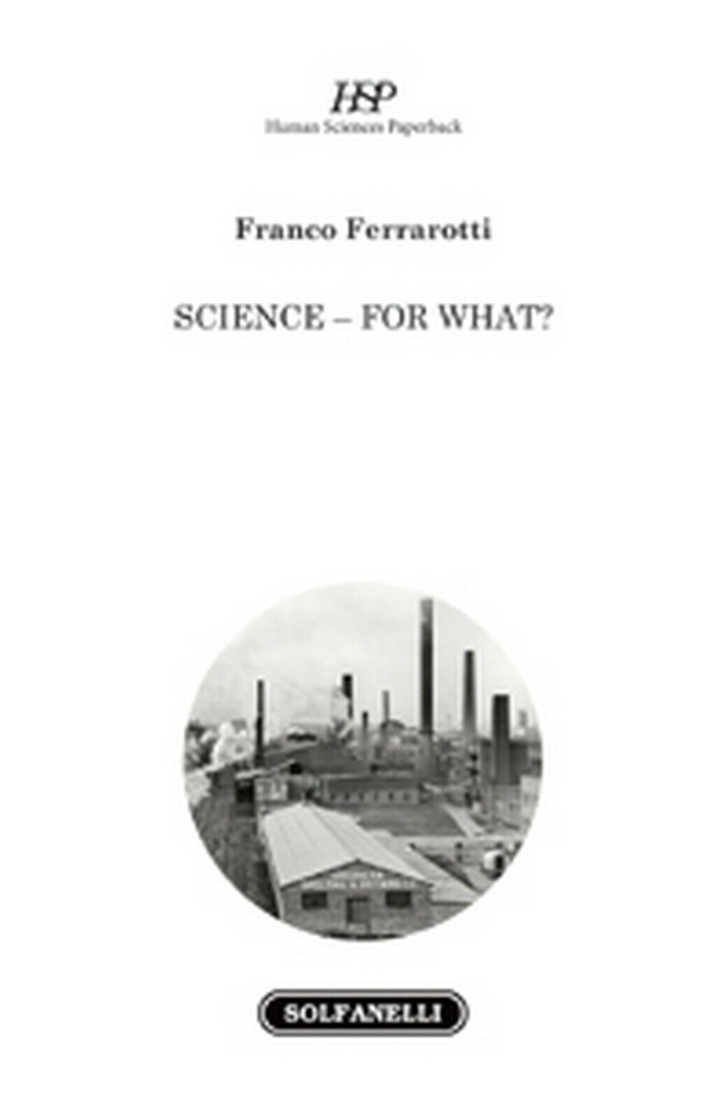 SCIENCE - FOR WHAT?  di Franco Ferrarotti,  Solfanelli Edizioni