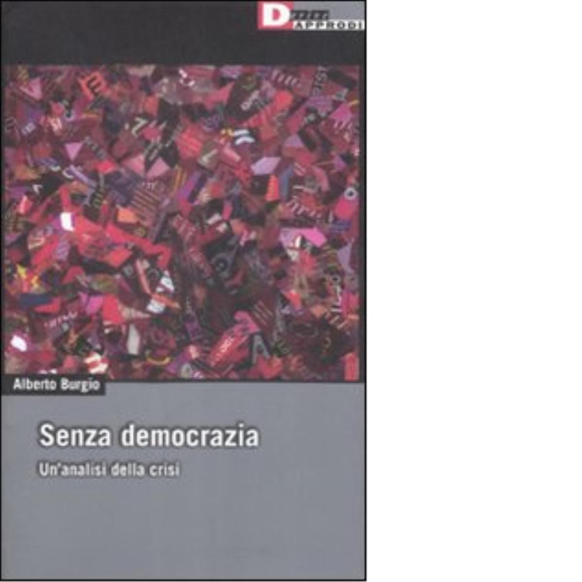 SENZA DEMOCRAZIA di ALBERTO BURGIO - DeriveApprodi editore,2009