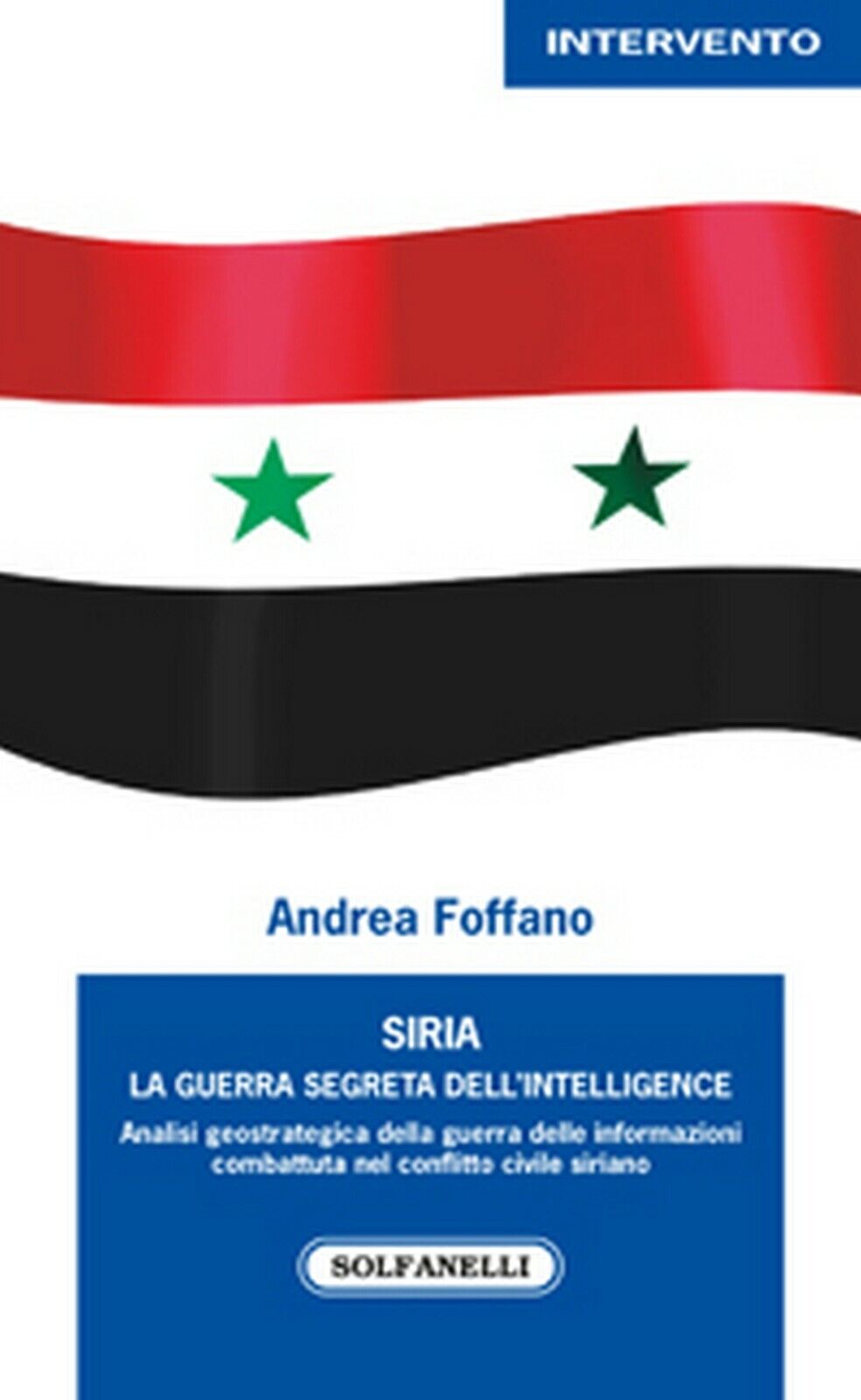 SIRIA. La guerra segreta delL'intelligence  di Andrea Foffano,  Solfanelli Ed.