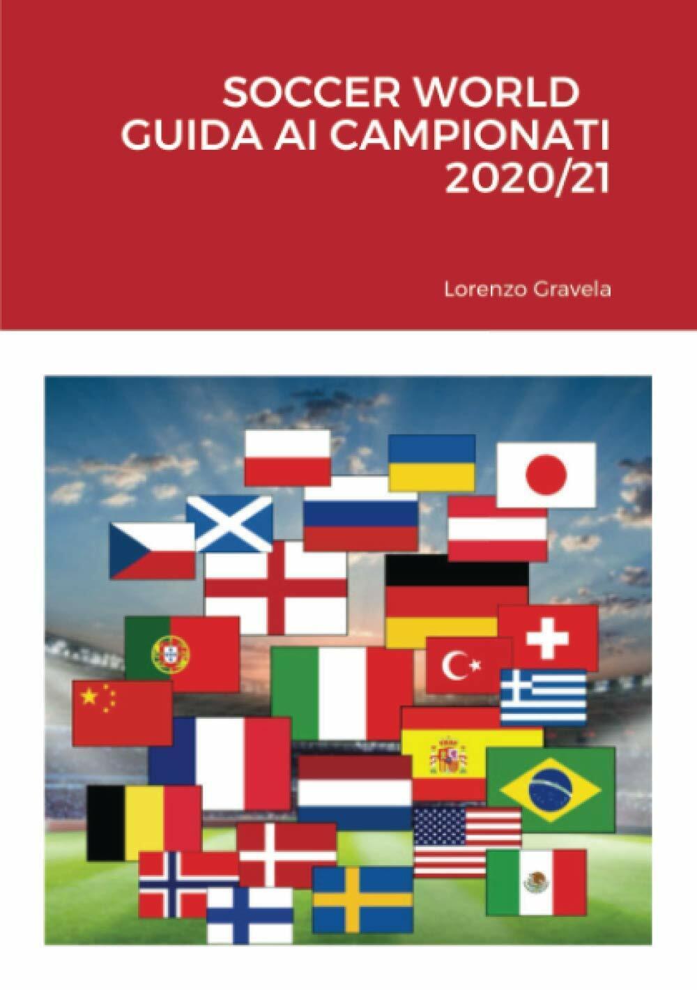 SOCCER WORLD - GUIDA AI CAMPIONATI 2020/21 - Lorenzo Gravela - Lulu.com, 2020