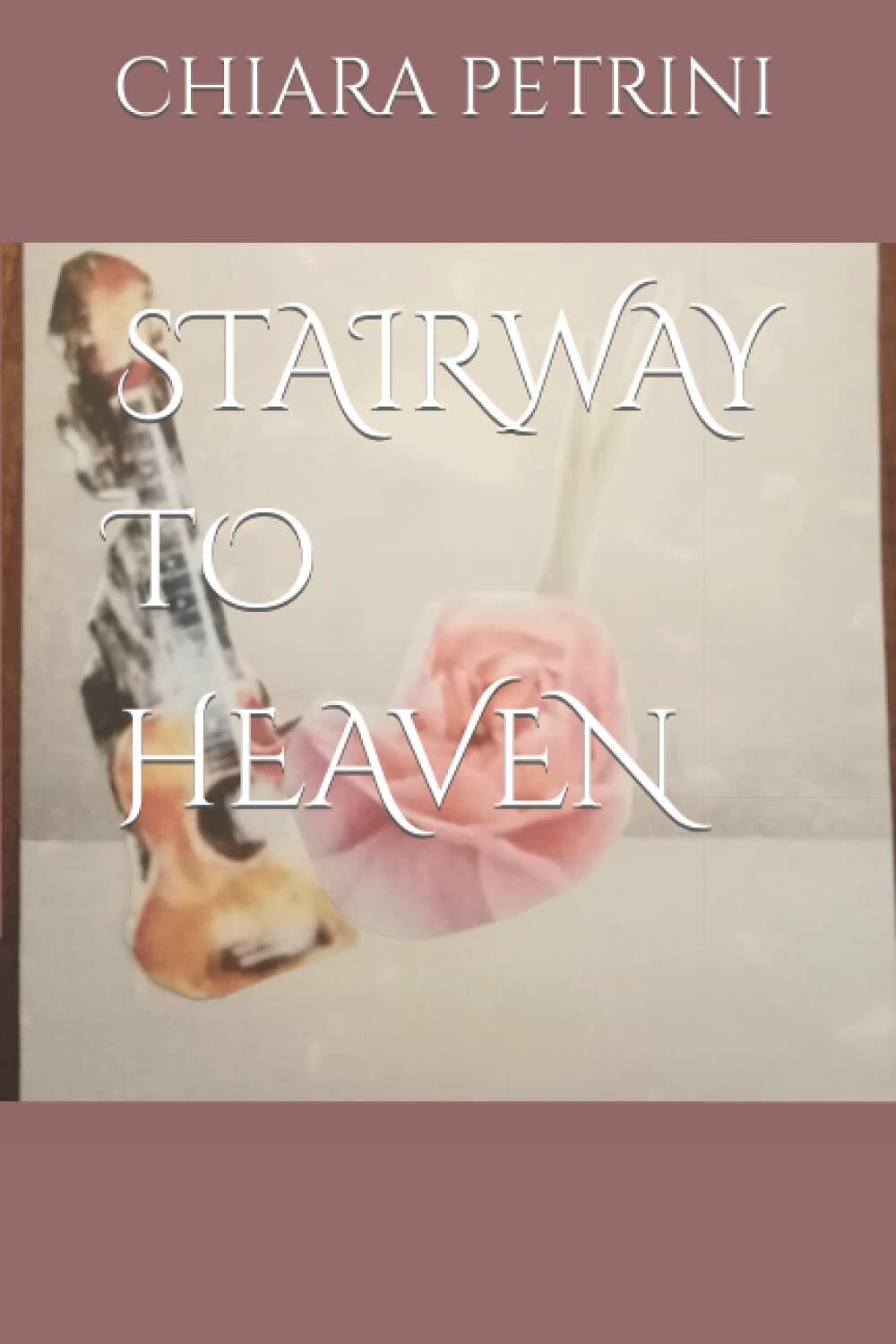 STAIRWAY TO HEAVEN di Chiara Petrini,  2021,  Indipendently Published