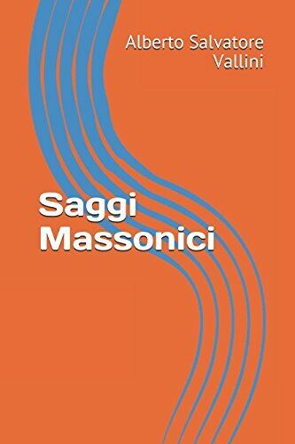 Saggi Massonici di Alberto Salvatore Vallini,  2018,  Indipendently Published