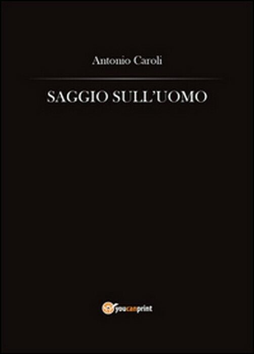 Saggio sulL'uomo - Antonio Caroli,  2014,  Youcanprint