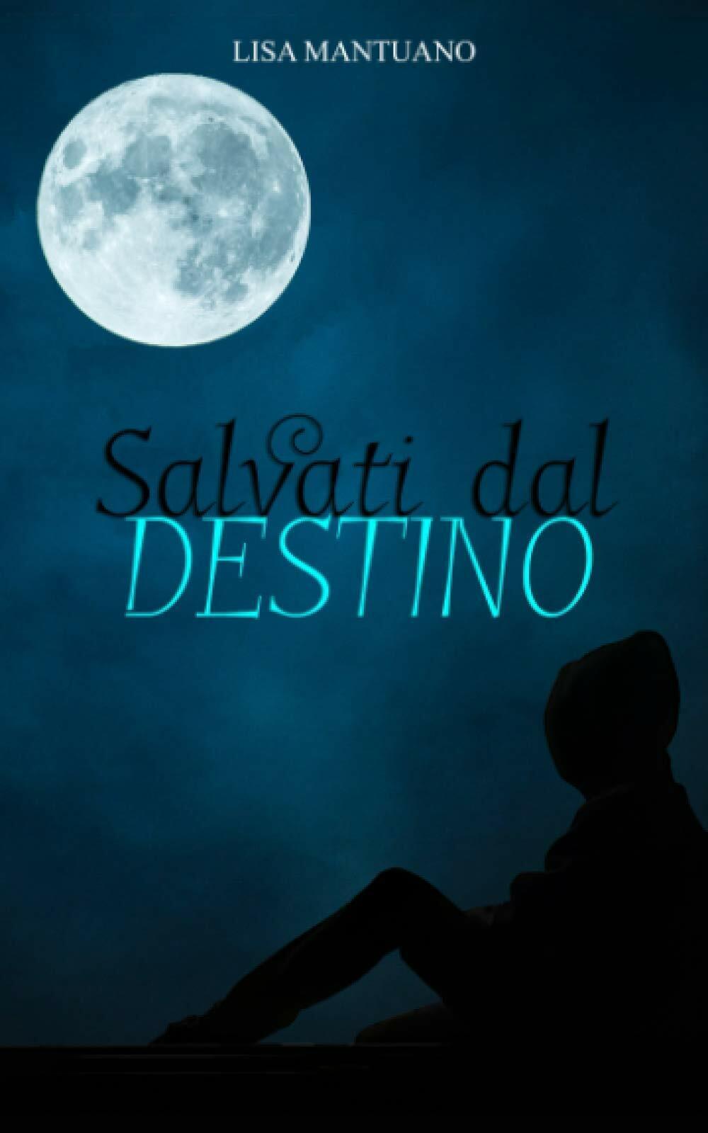  Salvati Dal Destino di Lisa Mantuano,  2020,  Indipendently Published