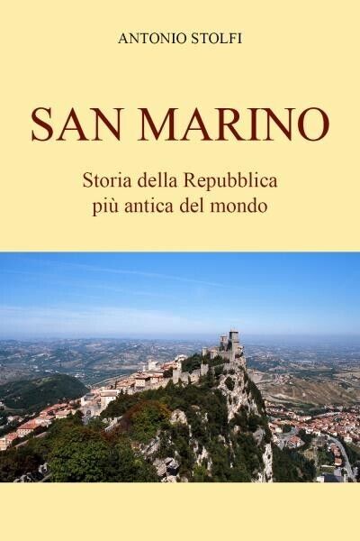 San Marino - Storia della Repubblica pi? antica del mondo di Antonio Stolfi, 2