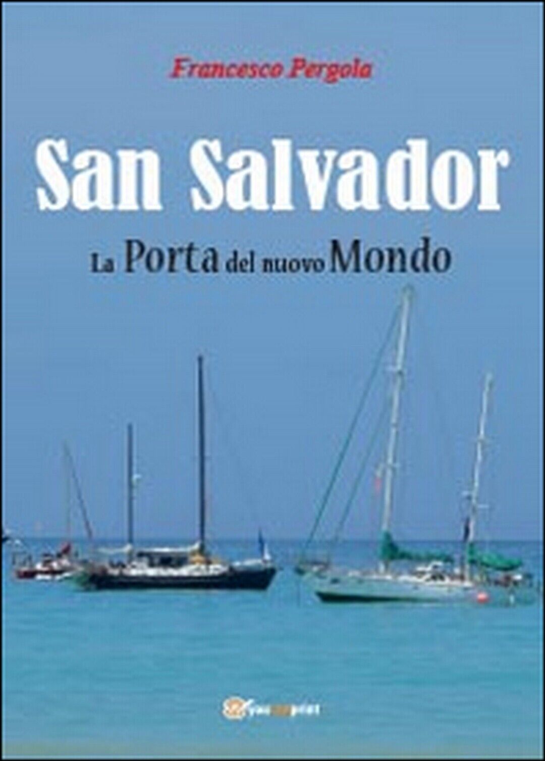 San Salvador. La porta del nuovo mondo, Francesco Pergola,  2014,  Youcanprint
