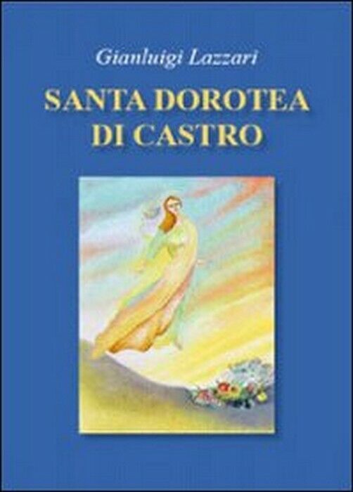 Santa Dorotea di Castro - Gianluigi Lazzari,  2009,  Libellula Edizioni