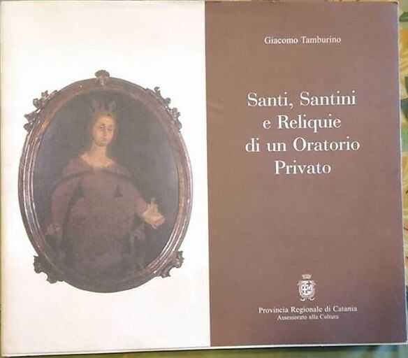Santi, Santini e Reliquie di un Oratorio Privato - Giacomo Tamburino - 1999