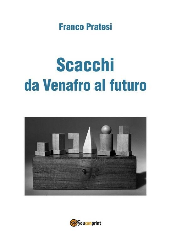 Scacchi da Venafro al futuro  di Franco Pratesi,  2017,  Youcanprint