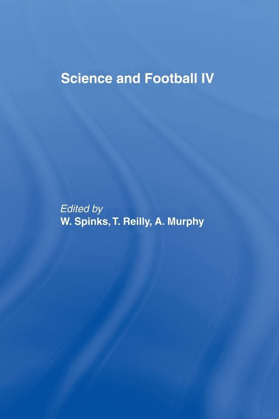 Science and Football IV - Warwick Spinks - Routledge, 2014